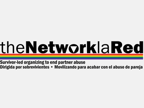 Black texts that says, "The Network/La Red" with a rainbow underneath and more black text that says, "Survivor-led organizing to end partner abuse" in English and it's Spanish translation, which is "Dirigida por sobrevivientes movilizando para acabar con el abuso de pareja."