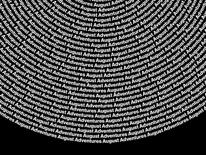 White text against a black background that reads "august adventures." The text repeats over and over again forming a half-circle pattern across the graphic. 